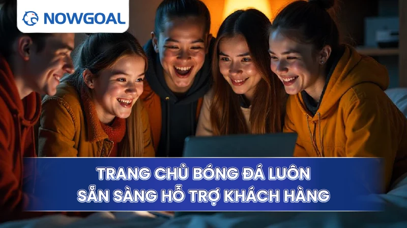 Trang chủ bóng đá luôn sẵn sàng hỗ trợ khách hàng
