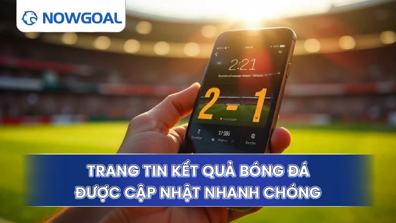 Trang tin kết quả bóng đá được cập nhật nhanh chóng